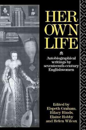 Imagen del vendedor de Her Own Life : Autobiographical Writings by Seventeenth-Century Englishwomen a la venta por GreatBookPrices