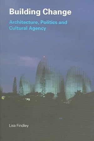 Seller image for Building Change : Architecture, Politics And Cultural Agency for sale by GreatBookPrices