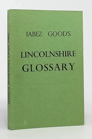 Immagine del venditore per Jabez Good's Lincolnshire Glossary: A Glossary or Collection of Words, Phrases, Place Names, Superstitions, &c., Current in East Lincolnshire. by Jabez Good, Burgh-le-Marsh, Lincolnshire venduto da George Longden