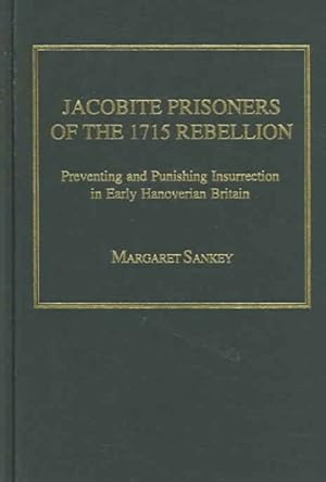 Image du vendeur pour Jacobite Prisoners Of The 1715 Rebellion : Preventing And Punishing Insurrection In Early Hanoverian Britain mis en vente par GreatBookPrices