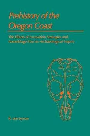 Bild des Verkufers fr Prehistory of the Oregon Coast : The Effects of Excavation Strategies and Assemblage Size on Archaeological Inquiry zum Verkauf von GreatBookPrices