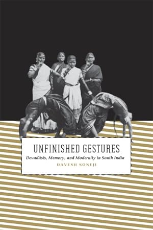 Bild des Verkufers fr Unfinished Gestures : Devadasis, Memory, and Modernity in South India zum Verkauf von GreatBookPrices