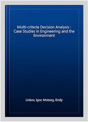 Image du vendeur pour Multi-criteria Decision Analysis : Case Studies in Engineering and the Environment mis en vente par GreatBookPrices
