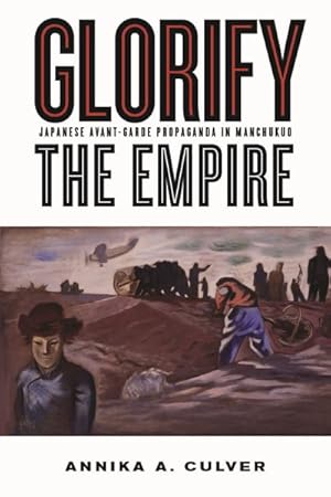 Seller image for Glorify the Empire : Japanese Avant-Garde Propaganda in Manchukuo for sale by GreatBookPrices