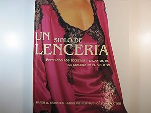 Seller image for UN SIGLO DE LENCERIA. REVELANDO LOS SECRETOS Y ENCANTOS DE LA LENCERIA EN EL SIGLO XX. for sale by Costa LLibreter