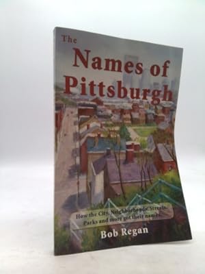 Bild des Verkufers fr The Names of Pittsburgh: How the City, Neighborhoods, Streets, Parks and More Got Their Names zum Verkauf von ThriftBooksVintage