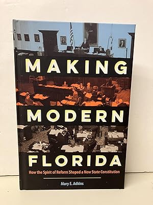 Making Modern Florida: How the Spirit of Reform Shaped a New State Constitution (Florida Governme...