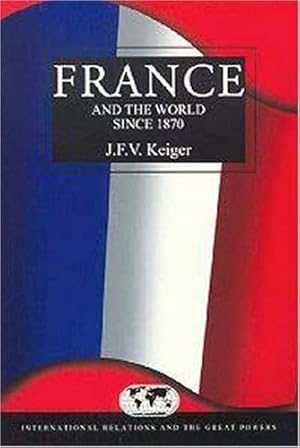 Image du vendeur pour France and the World since 1870 (International Relations and the Great Powers) by Keiger, John [Paperback ] mis en vente par booksXpress