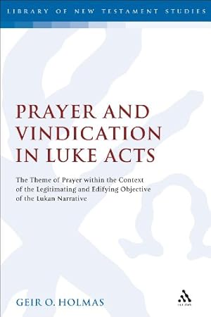 Image du vendeur pour Prayer and Vindication in Luke - Acts: The Theme of Prayer within the Context of the Legitimating and Edifying Objective of the Lukan Narrative (The Library of New Testament Studies) by Holmas, Geir O. [Hardcover ] mis en vente par booksXpress