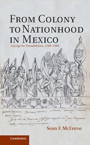 Image du vendeur pour From Colony to Nationhood in Mexico: Laying the Foundations, 1560-1840 by McEnroe, Professor Sean F. [Hardcover ] mis en vente par booksXpress