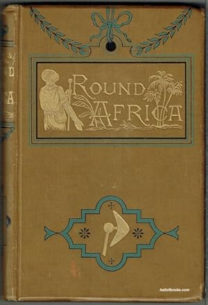 Round Africa: Being Some Account Of The Peoples and Places Of The Dark Continent