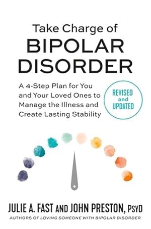Imagen del vendedor de Take Charge of Bipolar Disorder: A 4-Step Plan for You and Your Loved Ones to Manage the Illness and Create Lasting Stability by Fast, Julie A., Preston PsyD, John [Paperback ] a la venta por booksXpress