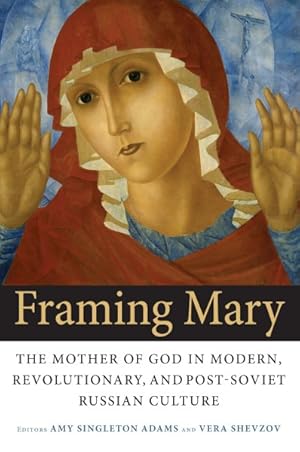 Seller image for Framing Mary : The Mother of God in Modern, Revolutionary, and Post-Soviet Russian Culture for sale by GreatBookPrices