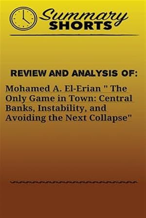Seller image for Review and Analysis of : Mohamed A. El-erian the Only Game in Town; Central Banks, Instability, and Avoiding the Next Collapse for sale by GreatBookPrices