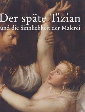 Der späte Tizian und die Sinnlichkeit der Malerei : eine Ausstellung des Kunsthistorischen Museum...