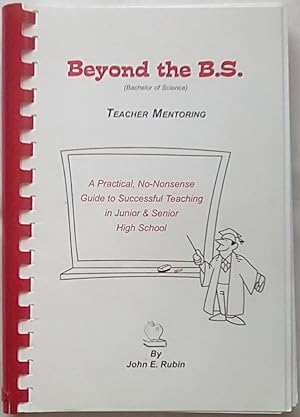 Beyond the B.S. (Bachelor of Science) Teacher Mentoring - A Practical, No-nonsense Guide to Succe...