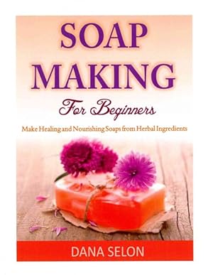 Imagen del vendedor de Soap Making for Beginners : Make Healing and Nourishing Soaps from Herbal Ingredients a la venta por GreatBookPrices