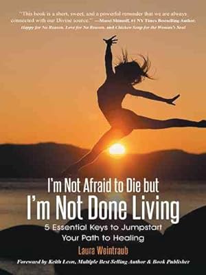 Immagine del venditore per I'm Not Afraid to Die but I'm Not Done Living : 5 Essential Keys to Jumpstart Your Path to Healing venduto da GreatBookPrices