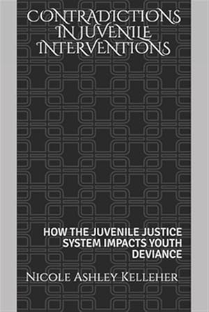 Bild des Verkufers fr Contradictions in Juvenile Interventions: How the Juvenile Justice System Impacts Youth Deviance zum Verkauf von GreatBookPrices