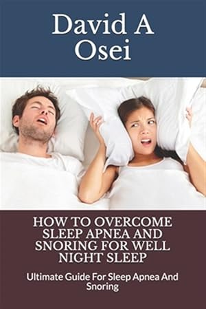 Bild des Verkufers fr How to Overcome Sleep Apnea and Snoring for Well Night Sleep: Ultimate Guide For Sleep Apnea And Snoring zum Verkauf von GreatBookPrices