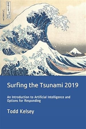 Image du vendeur pour Surfing the Tsunami 2019: An Introduction to Artificial Intelligence and Options for Responding mis en vente par GreatBookPrices