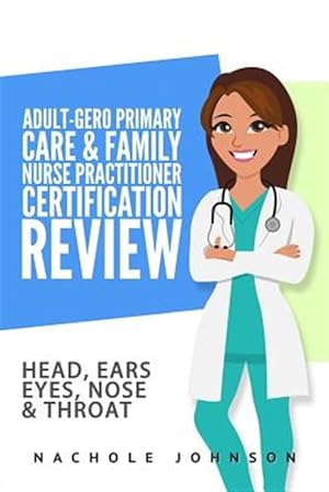 Image du vendeur pour Adult-gero Primary Care and Family Nurse Practitioner Certification Review : Head, Eyes, Ears, Nose and Throat mis en vente par GreatBookPrices