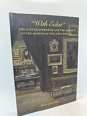 With Éclat: The Boston Athenæum and the Origin of the Museum of Fine Arts, Boston (First Edition)