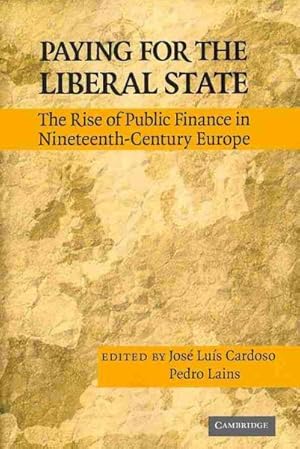 Seller image for Paying for the Liberal State : The Rise of Public Finance in Nineteenth-Century Europe for sale by GreatBookPrices