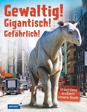Bild des Verkufers fr Gewaltig! Gigantisch! Gefhrlich! Urzeittiere erobern unsere Stadt zum Verkauf von primatexxt Buchversand