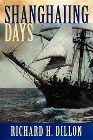 Bild des Verkufers fr Shanghaiing Days: The Thrilling account of 19th Century Hell-Ships, Bucko Mates and Masters, and Dangerous Ports-of-Call from San Francisco to Singapo zum Verkauf von GreatBookPrices