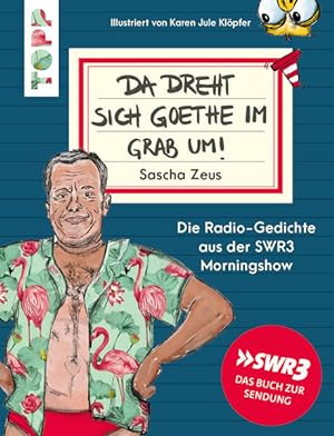 Sascha Zeus. Da dreht sich Goethe im Grab um! Die Radio-Gedichte aus der SWR3 Morningshow. Illust...