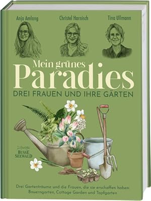 Mein grünes Paradies - Drei Frauen und ihre Gärten Drei Gartenträume und die Frauen, die sie ersc...