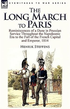 Image du vendeur pour The Long March To Paris: Reminiscences Of A Dane In Prussian Service Throughout The Napoleonic Era To The Fall Of The French Capital And Emperor, 1814 mis en vente par GreatBookPrices