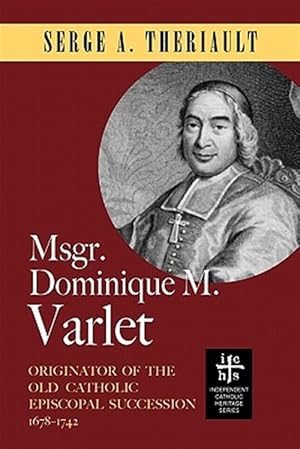 Seller image for Msgr. Dominique M. Varlet: Originator of the Old Catholic Episcopal Succession 1678-1742 for sale by GreatBookPrices