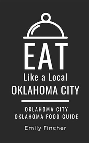 Immagine del venditore per Eat Like a Local-Oklahoma City: Oklahoma City Oklahoma Food Guide venduto da GreatBookPrices