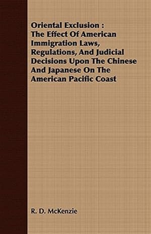 Bild des Verkufers fr Oriental Exclusion : The Effect of American Immigration Laws, Regulations, and Judicial Decisions upon the Chinese and Japanese on the American Pacific Coast zum Verkauf von GreatBookPrices