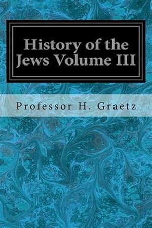 Seller image for History of the Jews : From the Revolt Against the Zendik to the Capture of St. Jean D'acre by the Mahometans for sale by GreatBookPrices