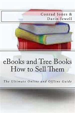 Bild des Verkufers fr Ebooks and Tree Books : How to Sell Them: the Ultimate Online and Offline Guide zum Verkauf von GreatBookPrices