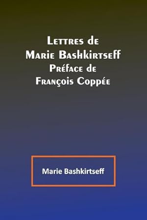 Image du vendeur pour Lettres de Marie Bashkirtseff; Prface de Franois Coppe mis en vente par AHA-BUCH GmbH