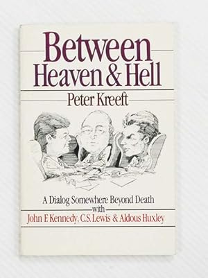 Between Heaven & Hell : A Dialog Somewhere Beyond Death with John F. Kennedy, C.S. Lewis & Aldous...