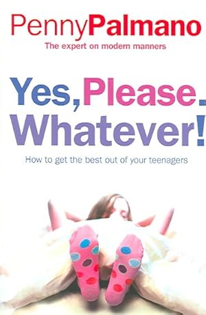 Seller image for Yes, Please. Whatever! : How to Get the Best Out of Your Teenagers for sale by GreatBookPrices