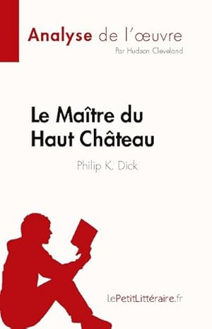 Imagen del vendedor de Le Matre du Haut Chteau de Philip K. Dick (Analyse de l'uvre) : Rsum complet et analyse dtaille de l'uvre a la venta por Smartbuy
