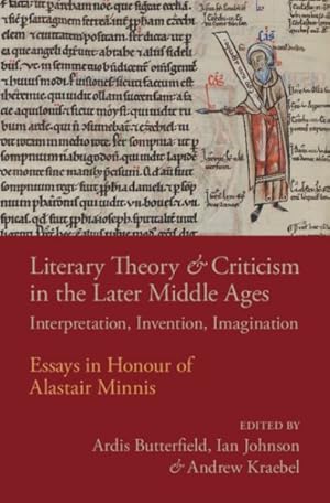 Literary theory and criticism in the later Middle Ages : interpretation, invention, imagination : essays in honour of Alastair Minnis