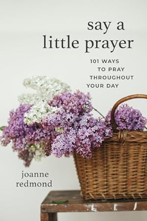 Immagine del venditore per Say a Little Prayer : 101 Ways to Pray Throughout Your Day venduto da GreatBookPrices