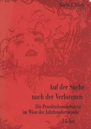 Bild des Verkufers fr Auf der Suche nach der Verlorenen : Die Prostitutionsdebatten im Wien der Jahrhundertwende zum Verkauf von AHA-BUCH GmbH