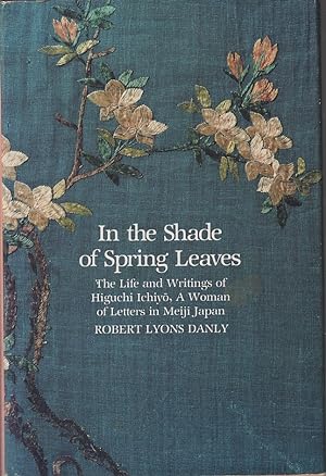 Seller image for In the Shade of Spring Leaves. The Life and Writings of Higuchi Ichiyo, A Woman of Letters in Meiji Japan. for sale by Asia Bookroom ANZAAB/ILAB