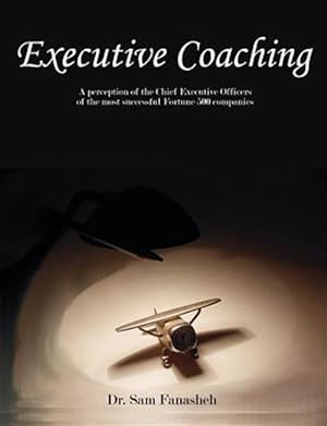 Bild des Verkufers fr Executive Coaching : A Perception of the Chief Executive Officers of the Most Successful Fortune 500 Companies zum Verkauf von GreatBookPrices
