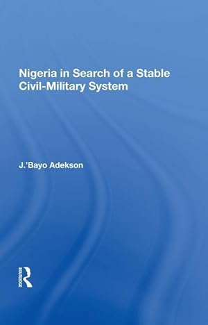 Seller image for Adekson, J: Nigeria in Search of a Stable Civil-Military Sys for sale by moluna