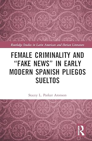 Imagen del vendedor de Female Criminality and \ Fake News\ in Early Modern Spanish Pliegos Sueltos a la venta por moluna
