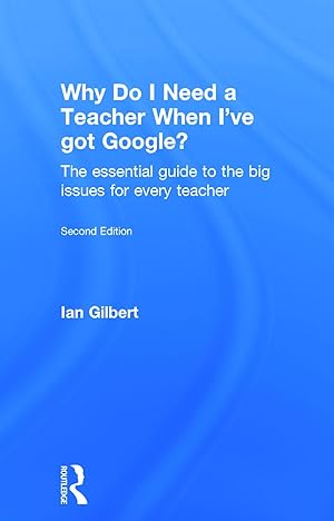 Immagine del venditore per Why Do I Need a Teacher When I\ ve Got Google?: The Essential Guide to the Big Issues for Every Teacher venduto da moluna